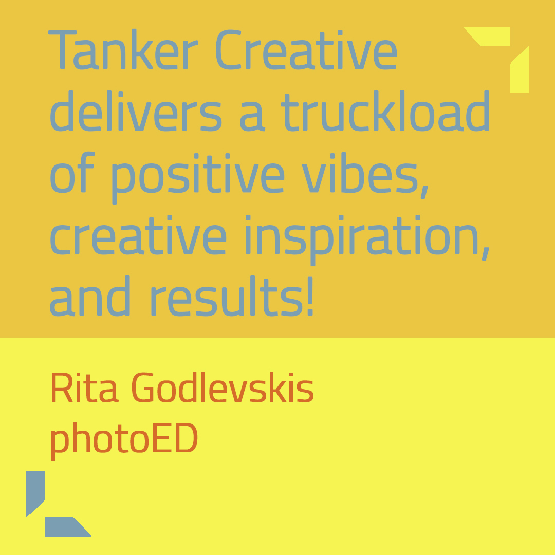 Tanker Creative delivers a truckload of positive vibes, creative inspiration, and results! Rita Godlevskis,photoED
